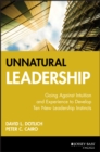 Image for Unnatural leadership: going against intuition and experience to develop ten new leadership instincts