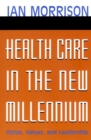 Image for Health care in the new millennium  : vision, values, and leadership