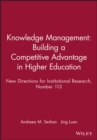 Image for Knowledge Management: Building a Competitive Advantage in Higher Education : New Directions for Institutional Research, Number 113