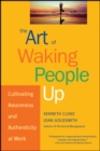 Image for The art of waking people up  : cultivating awareness and authenticity at work