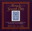 Image for The miracle of the seventh day  : a guide to the spiritual meaning, significance, and weekly practice of the Jewish Sabbath