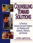 Image for Counseling Toward Solutions : A Practical Solution-focused Program for Working with Students, Teachers and Parents