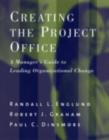 Image for Creating the project office: a manager&#39;s guide to leading organizational change