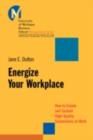 Image for Energize your workplace: how to create and sustain high-quality connections at work