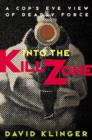 Image for Into the kill zone: a cop&#39;s eye view of deadly force