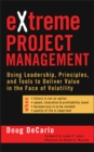 Image for Extreme project management  : using leadership, principles, and tools to deliver value in the face of volatility