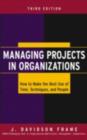 Image for Managing projects in organizations: how to make the best use of time, techniques, and people