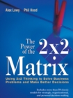 Image for The Power of the 2 x 2 Matrix: Using 2 x 2 Thinking to Solve Business Problems and Make Better Decisions
