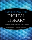Image for Exploring the digital library  : a guide for online teaching and learning