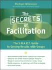 Image for The secrets of facilitation: the S.M.A.R.T. guide to getting results with groups