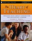Image for The heart of teaching  : creating high impact lessons for the adolescent learner