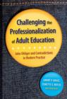 Image for Challenging the professionalization of adult education  : John Ohliger and contradictions in modern practice