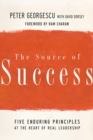 Image for The source of success  : five enduring principles at the heart of real leadership