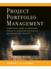 Image for Project portfolio management: a practical guide to selecting projects, managing portfolios, and maximizing benefits