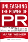 Image for Unleashing the power of PR  : a contrarian&#39;s guide to marketing and communication
