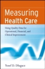 Image for Measuring health care  : using quality data for operational, financial, and clinical improvement