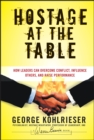 Image for Hostage at the table  : how leaders can overcome conflict, influence others, and raise performance