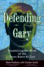 Image for Defending Gary: unraveling the mind of the Green River Killer