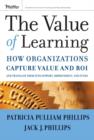 Image for The value of learning  : how organizations capture value and ROI and translate it into support, improvement, and funds