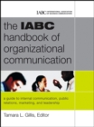 Image for The IABC Handbook of Organizational Communication: A Guide to Internal Communication, Public Relations, Marketing and Leadership