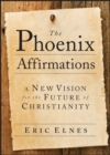 Image for The Phoenix Affirmations : A New Vision for the Future of Christianity
