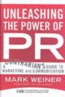 Image for Unleashing the power of PR: a contrarian&#39;s guide to marketing and communication