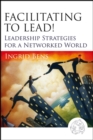 Image for Facilitating to lead!: leadership strategies for a networked world