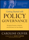 Image for Getting started with policy governance  : bringing purpose, integrity and efficiency to your board&#39;s work