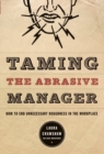 Image for Taming the abrasive manager  : how to end unnecessary roughness in the workplace