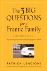 Image for The three big questions for a frantic family  : a leadership fable about restoring sanity to the most important organization in your life
