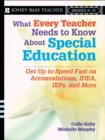 Image for What Every Teacher Needs to Know About Special Education : Get Up to Speed Fast on IDEA, IEPs, Accommodations, and More