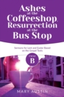 Image for Ashes at the Coffeeshop, Resurrection at the Bus Stop : Cycle B Sermons for Lent and Easter Based on the Gospel Texts