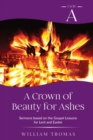 Image for A Crown of Beauty for Ashes : Cycle A Sermons for Lent and Easter Based on the Gospel Texts