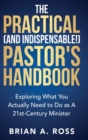 Image for The Practical (and Indispensable!) Pastor&#39;s Handbook : Exploring What You Actually Need to Do as a 21st Century Minister
