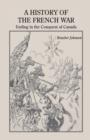 Image for A History of the French War, Ending in the Conquest of Canada with a Preliminary Account of the Early Attempts at Colonization and Struggles for the Possession of the Continent