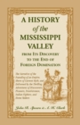 Image for A History Of The Mississippi Valley From Its Discovery To The End Of Foreign Domination. The Narrative of the Founding of an Empire, Shorn of Current Myth, and Enlivened by the Thrilling Adventures of