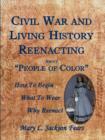 Image for Civil War and Living History Reenacting about People of Color. How to Begin, What to Wear, Why Reenact