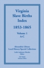 Image for Virginia Slave Births Index, 1853-1865, Volume 1, A-C