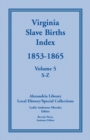Image for Virginia Slave Births Index, 1853-1865, Volume 5, S-Z