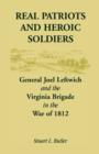 Image for Real Patriots and Heroic Soldiers : Gen. Joel Leftwich and the Virginia Brigade in the War of 1812