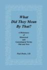 Image for What Did They Mean by That? a Dictionary of Historical and Genealogical Terms, Old and New