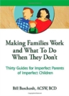 Image for Making Families Work and What To Do When They Don&#39;t : Thirty Guides for Imperfect Parents of Imperfect Children