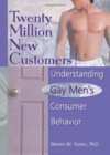 Image for Twenty Million New Customers! : Understanding Gay Men&#39;s Consumer Behavior