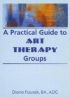 Image for A Practical Guide to Art Therapy Groups