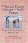 Image for The Practical Practice of Marriage and Family Therapy : Things My Training Supervisor Never Told Me