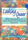 Image for Looking Queer : Body Image and Identity in Lesbian, Bisexual, Gay, and Transgender Communities