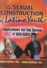 Image for The Sexual Construction of Latino Youth : Implications for the Spread of HIV/AIDS