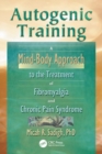 Image for Autogenic Training : A Mind-Body Approach to the Treatment of Fibromyalgia and Chronic Pain Syndrome