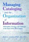 Image for Managing Cataloging and the Organization of Information : Philosophies, Practices and Challenges at the Onset of the 21st Century