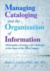 Image for Managing Cataloging and the Organization of Information : Philosophies, Practices and Challenges at the Onset of the 21st Century